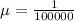 \mu = \frac{1}{100000}