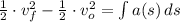 \frac{1}{2}\cdot v_{f}^{2}-\frac{1}{2}\cdot v_{o}^{2} = \int {a(s)} \, ds