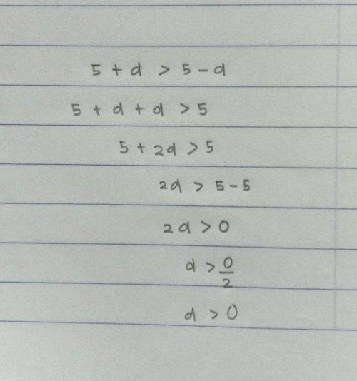 Solve for d.
5 + d > 5 – d
