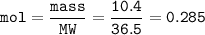 \tt mol=\dfrac{mass}{MW}=\dfrac{10.4}{36.5}=0.285