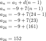 a_{n}=a_{1} +d(n-1)\\a_{n}=-9  +7(n-1)\\a_{24}=-9  +7(24-1)\\a_{24}=-9  +7(23)\\a_{24}=-9 + (161)\\\\a_{24}=152\\