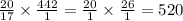 \frac{20}{17}  \times  \frac{442}{1}  =  \frac{20}{1}  \times \frac{26}{1}  = 520