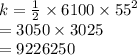 k =  \frac{1}{2}  \times 6100 \times  {55}^{2}  \\  = 3050 \times 3025 \\  = 9226250