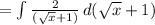 = \int\limits {\frac{2}{(\sqrt{x}  + 1 )} } \, d(\sqrt{x}  + 1 )
