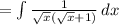 = \int\limits {\frac{1}{\sqrt{x} (\sqrt{x}  + 1 )} } \, dx