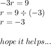 - 3r = 9 \\ r = 9 \div  (- 3) \\ r =  - 3 \\  \\ hope \: it \: helps...