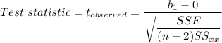 Test \ statistic = t_{observed} = \dfrac{b_1-0}{\sqrt{\dfrac{SSE}{(n-2)SS_{xx}}}}