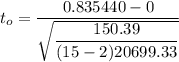 t_{o} = \dfrac{0.835440-0}{\sqrt{\dfrac{150.39}{(15-2)20699.33}}}