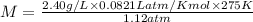 M=\frac{2.40g/L\times 0.0821Latm/Kmol\times 275K}{1.12atm}