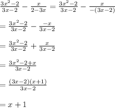 \frac{3x^{2}-2}{3x-2}-\frac{x}{2-3x}=\frac{3x^{2}-2}{3x-2}-\frac{x}{-(3x-2)}\\\\=\frac{3x^{2}-2}{3x-2}-\frac{-x}{3x-2}\\\\=\frac{3x^{2}-2}{3x-2}+\frac{x}{3x-2}\\\\=\frac{3x^{2}-2+x}{3x-2}\\\\=\frac{(3x-2)(x+1)}{3x-2}\\\\=x+1
