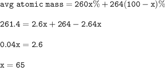 \tt avg~atomic~mass=260x\%+264(100-x)\%\\\\261.4=2.6x+264-2.64x\\\\0.04x=2.6\\\\x=65