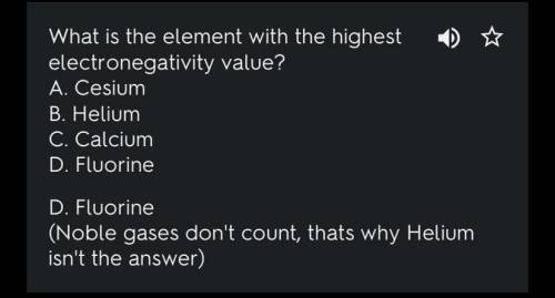 Which has the highest electronegativity value?

A 
hydrogen
B 
calcium
C 
helium
D 
fluorine