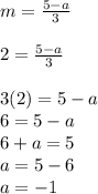m=\frac{5-a}{3}\\\\2=\frac{5-a}{3}\\\\3(2)=5-a\\6=5-a\\6+a=5\\a=5-6\\a=-1\\