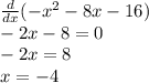 \frac{d}{dx} ( -  {x}^{2}  - 8x - 16) \\  - 2x - 8 = 0 \\  - 2x = 8 \\ x =  - 4