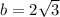 b = 2\sqrt{3}