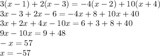 3(x-1)+2(x-3)=-4(x-2)+10(x+4)\\3x-3+2x-6=-4x+8+10x+40\\3x+2x+4x-10x=6+3+8+40\\9x-10x=9+48\\-x=57\\x=-57