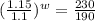 (\frac{1.15}{1.1})^{w} =\frac{230}{190}