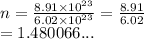 n =  \frac{8.91 \times  {10}^{23} }{6.02 \times  {10}^{23} }  =  \frac{8.91}{6.02}  \\  = 1.480066...