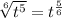  \sqrt[6]{t^5} =t^{ \frac{5}{6} }