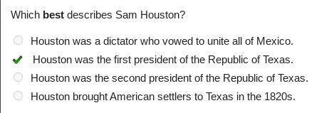 Which best describes Sam Houston?

Houston was a dictator who vowed to unite all of Mexico.
Houston
