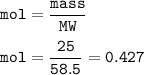 \tt mol=\dfrac{mass}{MW}\\\\mol=\dfrac{25}{58.5}=0.427