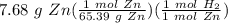 7.68 \ g \ Zn(\frac{1 \ mol \ Zn}{65.39 \ g \ Zn} )(\frac{1 \ mol \ H_2}{1 \ mol \ Zn} )