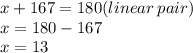 x + 167 = 180(linear \: pair) \\ x = 180 - 167 \\ x = 13