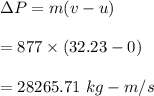 \Delta P=m(v-u)\\\\=877\times (32.23-0)\\\\=28265.71\ kg-m/s
