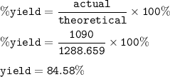 \tt \%yield=\dfrac{actual}{theoretical}\times 100\%\\\\\%yield=\dfrac{1090}{1288.659}\times 100\%\\\\\5yield=84.58\%