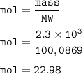\tt mol=\dfrac{mass}{MW}\\\\mol=\dfrac{2.3\times 10^3}{100,0869}\\\\mol=22.98