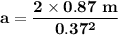 \mathbf{a = \dfrac{2\times 0.87 \ m}{0.37^2}}