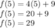 f(5)=4(5)+9\\f(5)=20+9\\f(5)=29