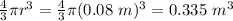 \frac{4}{3} \pi r^3 = \frac{4}{3} \pi (0.08\ m)^3 =  0.335\ m^3