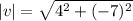 |v| = \sqrt{4^2+(-7)^2}