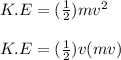 K.E = (\frac{1}{2})mv^2\\\\K.E = (\frac{1}{2})v(mv)