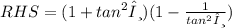RHS = (1 +  {tan}^{2} θ)(1 -  \frac{1}{ {tan}^{2} θ} )