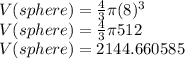 V(sphere) = \frac{4}{3} \pi (8)^3\\V(sphere) = \frac{4}{3}\pi 512 \\V(sphere) = 2144.660585