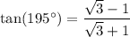 \tan (195^\circ)=\dfrac{\sqrt{3}-1}{\sqrt{3}+1}