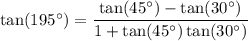 \tan (195^\circ)=\dfrac{\tan (45^\circ)-\tan (30^\circ)}{1+\tan (45^\circ)\tan (30^\circ)}