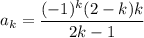 a_k=\dfrac{(-1)^k(2-k)k}{2k-1}