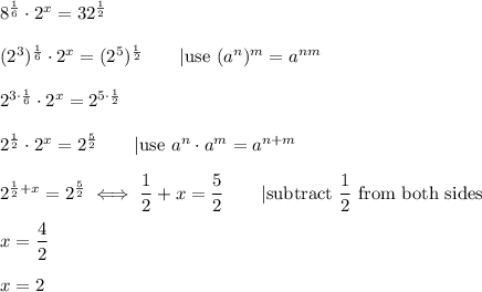 8^\frac{1}{6}\cdot2^x=32^\frac{1}{2}\\\\(2^3)^\frac{1}{6}\cdot2^x=(2^5)^\frac{1}{2}\qquad|\text{use}\ (a^n)^m=a^{nm}\\\\2^{3\cdot\frac{1}{6}}\cdot2^x=2^{5\cdot\frac{1}{2}}\\\\2^{\frac{1}{2}}\cdot2^x=2^\frac{5}{2}\qquad|\text{use}\ a^n\cdot a^m=a^{n+m}\\\\2^{\frac{1}{2}+x}=2^\frac{5}{2}\iff\dfrac{1}{2}+x=\dfrac{5}{2}\qquad|\text{subtract}\ \dfrac{1}{2}\ \text{from both sides}\\\\x=\dfrac{4}{2}\\\\x=2