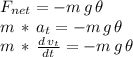 F_{net}=-m\,g\,\theta\\m\,*\,a_t=-m\,g\,\theta\\m\,*\,\frac{d\,v_t}{dt} =-m\,g\,\theta