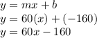 y=mx+b\\y=60(x)+(-160)\\y=60x-160