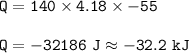 \tt Q=140\times 4.18\times -55\\\\Q=-32186~J\approx -32.2~kJ