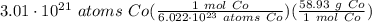 3.01 \cdot 10^{21} \ atoms \ Co(\frac{1 \ mol \ Co}{6.022 \cdot 10^{23} \ atoms \ Co} )(\frac{58.93 \ g \ Co}{1 \ mol \ Co} )