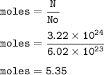 \tt moles=\dfrac{N}{No}\\\\moles=\dfrac{3.22\times 10^{24}}{6.02\times 10^{23}}\\\\moles=5.35