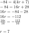- 84 =  4(4r + 7) \\  - 84  =  16r + 28 \\ 16r =  - 84 - 28 \\ 16r =  - 112 \\  \frac{16r}{16}  =  -  \frac{112}{16}  \\  \\  \huge r = 7