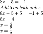 8x-5=-1\\Add\:5\:on\:both\:sides\\8x-5+5=-1+5\\8x=4\\x=\frac{4}{8}\\x=\frac{1}{2}