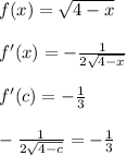 f(x) = \sqrt{4-x}\\\\f'(x) = -\frac{1}{2\sqrt{4-x}}\\\\f'(c) = -\frac{1}{3}\\\\-\frac{1}{2\sqrt{4-c}} = -\frac{1}{3}\\\\