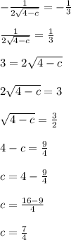 -\frac{1}{2\sqrt{4-c}} = -\frac{1}{3}\\\\\frac{1}{2\sqrt{4-c}} = \frac{1}{3}\\\\3 = 2\sqrt{4-c}\\\\2\sqrt{4-c} = 3\\\\\sqrt{4-c} = \frac{3}{2}\\\\4-c = \frac{9}{4}\\\\c = 4-\frac{9}{4}\\\\c = \frac{16-9}{4}\\\\c = \frac{7}{4}\\\\